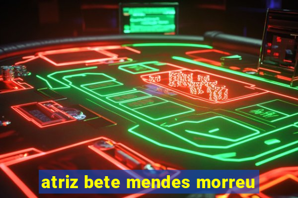 atriz bete mendes morreu